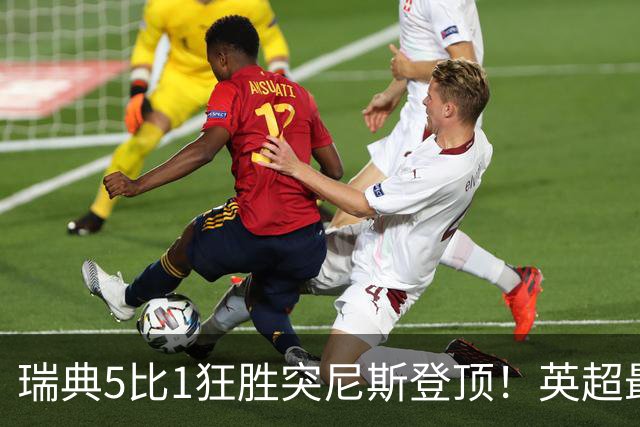 瑞典5比1狂胜突尼斯登顶！英超最贵球员独造3球，替补球员17秒神迹